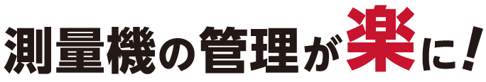 測量機の管理が楽に！